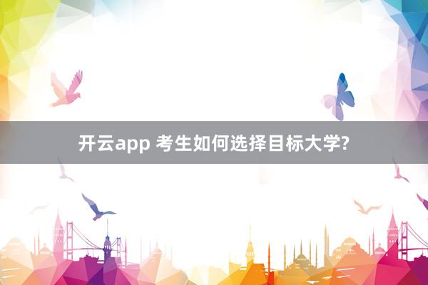 开云app 考生如何选择目标大学?