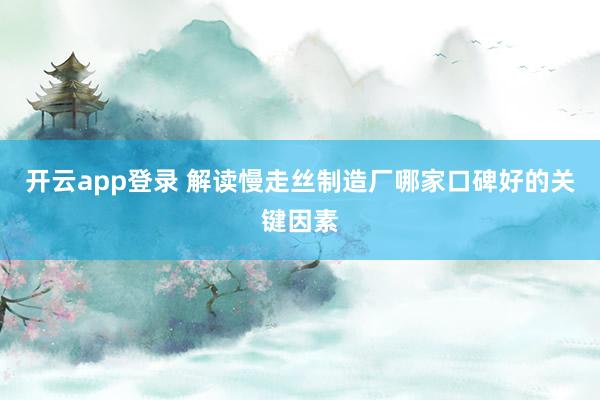 开云app登录 解读慢走丝制造厂哪家口碑好的关键因素